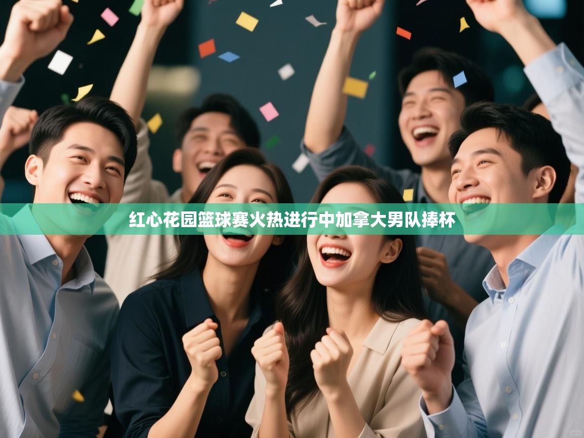 红心花园篮球赛火热进行中加拿大男队捧杯  第1张