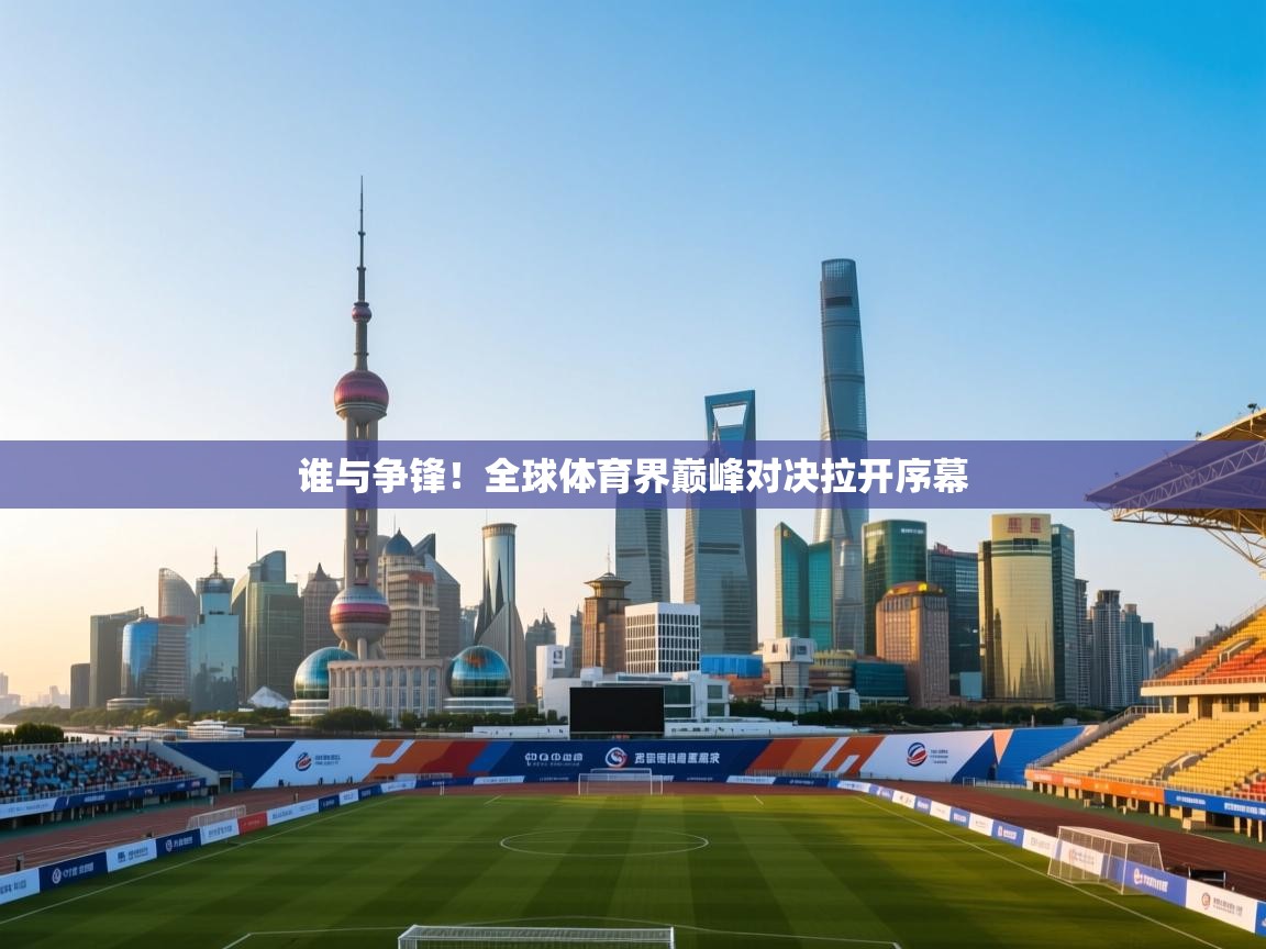 谁与争锋！全球体育界巅峰对决拉开序幕  第2张