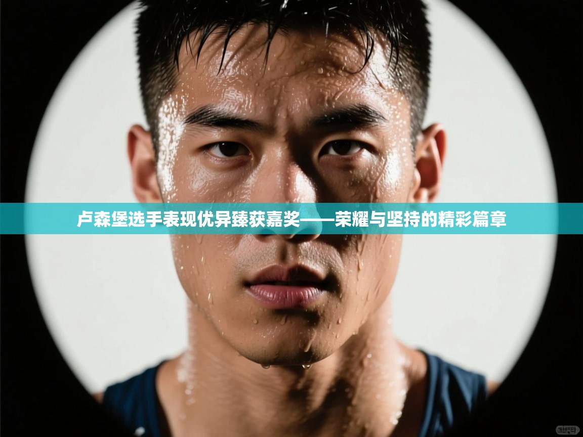 卢森堡选手表现优异臻获嘉奖——荣耀与坚持的精彩篇章  第1张