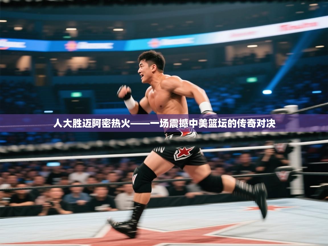 人大胜迈阿密热火——一场震撼中美篮坛的传奇对决  第2张