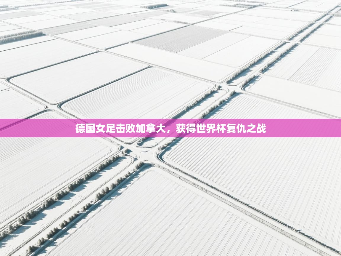 德国女足击败加拿大，获得世界杯复仇之战  第1张