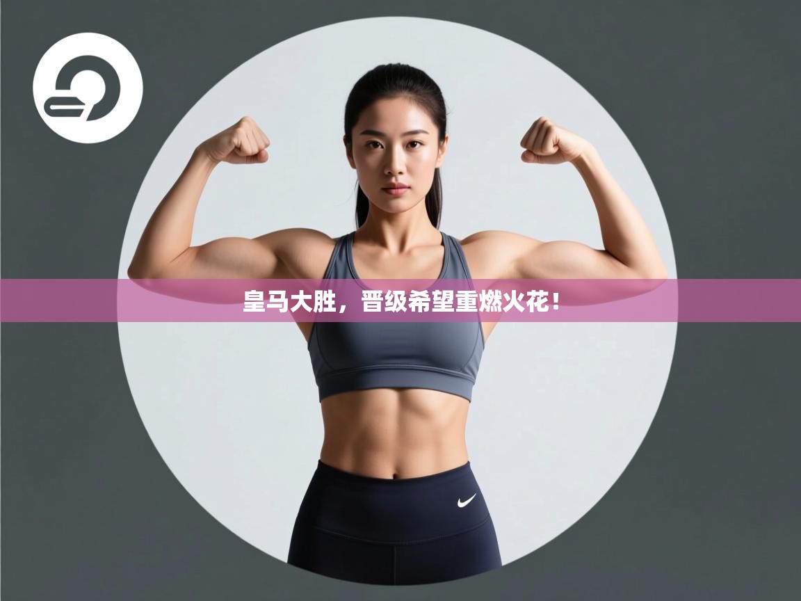 皇马大胜,晋级希望重燃火花! 第1张